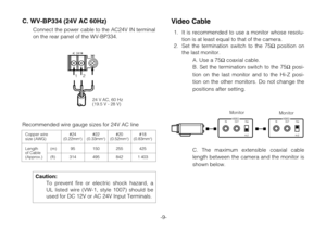 Page 11-9-
C. The maximum extensible coaxial cable
length between the camera and the monitor is
shown below.
Video Cable
1. It is recommended to use a monitor whose resolu-
tion is at least equal to that of the camera.
2. Set the termination switch to the 75
Ωposition on
the last monitor.
A. Use a 75
Ωcoaxial cable.
B. Set the termination switch to the 75
Ωposi-
tion on the last monitor and to the Hi-Z posi-
tion on the other monitors. Do not change the
positions after setting.
OUT IN 75Ω
Hi-Z
VIDEOOUT IN 75Ω...