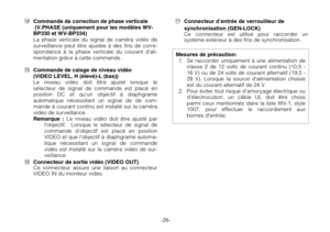 Page 28-26-
Mesures de précaution:1. Se raccorder uniquement à une alimentation de
classe 2 de 12 volts de courant continu (10,5 -
16 V) ou de 24 volts de courant alternatif (19,5 -
28 V). Lorsque la source d’alimentation choisie
est du courant alternatif de 24 V.
2. Pour éviter tout risque d’amorçage électrique ou
d’électrocution, un câble UL doit être choisi
parmi ceux mentionnés dans la liste WV-1, style
1007, pour effectuer le raccordement aux
bornes d’entrée.
!4Commande de correction de phase verticale...