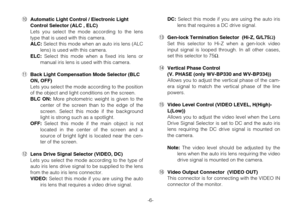 Page 8-6-
!0Automatic Light Control / Electronic Light
Control Selector (ALC , ELC)
Lets you select the mode according to the lens
type that is used with this camera.
ALC:Select this mode when an auto iris lens (ALC
lens) is used with this camera.
ELC:Select this mode when a fixed iris lens or
manual iris lens is used with this camera.
!1Back Light Compensation Mode Selector (BLC
ON, OFF)
Lets you select the mode according to the position
of the object and light conditions on the screen.
BLC ON:More...