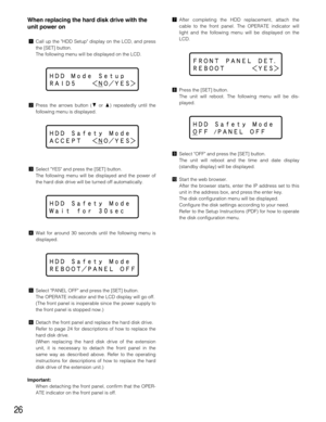 Page 2626
When replacing the hard disk drive with the
unit power on
zCall up the HDD Setup display on the LCD, and press
the [SET] button.
The following menu will be displayed on the LCD.
xPress the arrows button (Cor D) repeatedly until the
following menu is displayed.
cSelect YES and press the [SET] button.
The following menu will be displayed and the power of
the hard disk drive will be turned off automatically.  
vWait for around 30 seconds until the following menu is
displayed.
bSelect PANEL OFF and press...