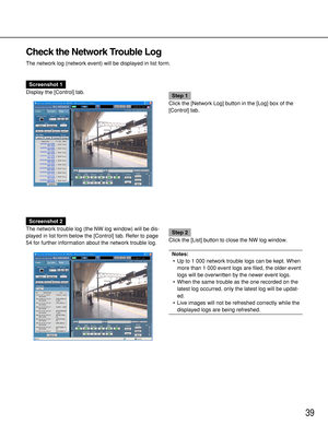 Page 3939
Check the Network Trouble Log
The network log (network event) will be displayed in list form.
Screenshot 1
Display the [Control] tab.
Step 1
Click the [Network Log] button in the [Log] box of the
[Control] tab.
Screenshot 2
The network trouble log (the NW log window) will be dis-
played in list form below the [Control] tab. Refer to page
54 for further information about the network trouble log.
Step 2
Click the [List] button to close the NW log window.
Notes:
•Up to 1 000 network trouble logs can be...