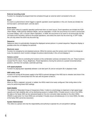 Page 66
External recording mode
Function for changing the programmed time schedule through an external switch connected to the unit.
Event
An event is a phenomenon which triggers a specific operation (event operation) in the unit. Events are divided into
terminal alarm, command alarm, and site alarm. 
Event Action
Event action refers to a specific operation performed when an event occurs. Event operations are divided into ALM
(Alarm Mode), ADM (Activity Detection Mode), and are selectable. In ALM, the...