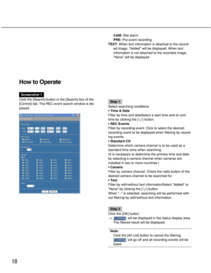 Page 1818
How to Operate
Screenshot 1
Click the [Search] button in the [Search] box of the
[Control] tab. The REC event search window is dis-
played.
Step 1
Select searching conditions
• Time & Date
Filter by time and dateSelect a start time and an end
time by clicking the [i] button.
• REC Events
Filter by recording event. Click to select the desired
recording event to be displayed when filtering by record-
ing events.
• Standard CH
Determine which camera channel is to be used as a
standard time zone when...