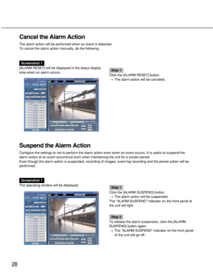 Page 2828
Cancel the Alarm Action
The alarm action will be performed when an event is detected.
To cancel the alarm action manually, do the following.
Screenshot 1
[ALARM RESET] will be displayed in the status display
area when an alarm occurs.
Step 1
Click the [ALARM RESET] button.
→The alarm action will be canceled.
Suspend the Alarm Action
Configure the settings to not to perform the alarm action even when an event occurs. It is useful to suspend the
alarm action at an event occurrence such when maintaining...