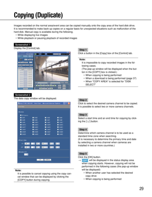 Page 2929
Copying (Duplicate)
Images recorded on the normal area/event area can be copied manually onto the copy area of the hard disk drive.
It is recommended to make back-up copies on a regular basis for unexpected situations such as malfunction of the
hard disk. Manual copy is available during the following.
•While displaying live images
•While playback or pausing playback of recorded images
Screenshot 1
Display the [Control] tab.
Step 1
Click a button in the [Copy] box of the [Control] tab.
Note:
It is...