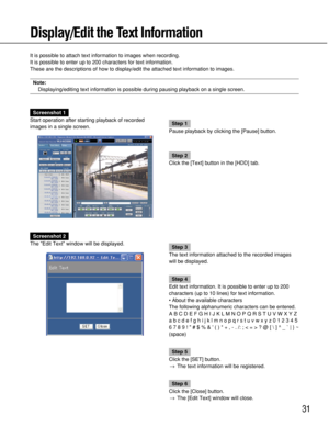 Page 3131
Display/Edit the Text Information
It is possible to attach text information to images when recording.
It is possible to enter up to 200 characters for text information.
These are the descriptions of how to display/edit the attached text information to images.
Note:
Displaying/editing text information is possible during pausing playback on a single screen.
Screenshot 1
Start operation after starting playback of recorded
images in a single screen.
Step 1
Pause playback by clicking the [Pause] button....