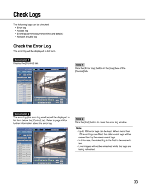 Page 3333
Check Logs
The following logs can be checked.
•Error log
•Access log
•Event log (event occurrence time and details)
•Network trouble log
Check the Error Log
The error log will be displayed in list form.
Screenshot 1
Display the [Control] tab.
Step 1
Click the [Error Log] button in the [Log] box of the
[Control] tab.
Screenshot 2
The error log (the error log window) will be displayed in
list form below the [Control] tab. Refer to page 49 for
further information about the error log.
Step 2
Click the...