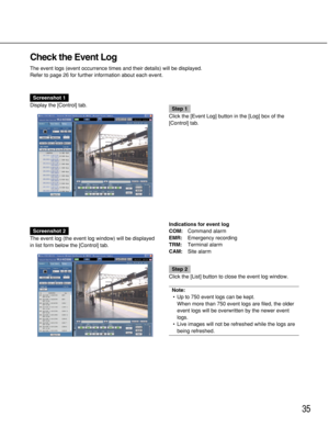 Page 3535
Check the Event Log
The event logs (event occurrence times and their details) will be displayed.
Refer to page 26 for further information about each event.
Screenshot 1
Display the [Control] tab.
Step 1
Click the [Event Log] button in the [Log] box of the
[Control] tab.
Screenshot 2
The event log (the event log window) will be displayed
in list form below the [Control] tab.Indications for event log
COM:Command alarm
EMR:Emergency recording
TRM:Terminal alarm
CAM:Site alarm
Step 2
Click the [List]...