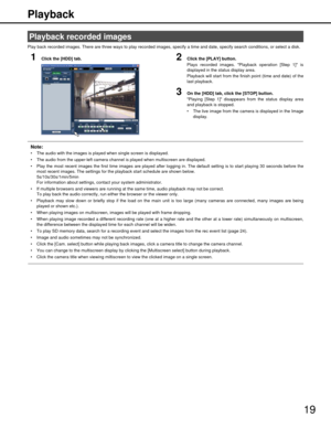 Page 1919
Playback
Play back recorded images. There are three ways to play recorded 
images, specify a time and date, specify search conditions, or select a disk.
1Click the [HDD] tab.2Click the [PLAY] button.
Plays recorded images. Playback operation [Step 1] is
displayed in the status display area.
Playback will start from the fini sh point (time and date) of the
last playback.
3On the [HDD] tab, click the [STOP] button.
Playing [Step 1] disappears fr om the status display area
and playback is stopped.
 The...