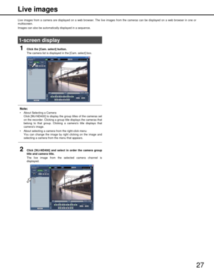 Page 2727
Screen operations
Live images
Live images from a camera are displayed on a web browser. The live images from the cameras can be displayed on a web browser in one or
multiscreen.
Images can also be automatically displayed in a sequence.
1Click the [Cam. select] button.
The camera list is displayed in the [Cam. select] box.
Note:
 About Selecting a Camera Click [WJ-ND400] to display the  group titles of the cameras set
on the recorder. Clicking a group  title displays the cameras that
belong to that...