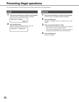 Page 3636Preventing illegal operations
You can lock the buttons on the front panel of t
he recorder to prevent them from being operated.
1 Press the arrow buttons (up or down) on the front panel.
Continue to press it until [Keylock Mode] is displayed.
2Press the [SET] button.
[Keylock Enabled] is displayed and Key Lock is set.
1Press the arrow buttons (up or down) on the front panel.
Continue to press it until [Keylock Mode] is displayed.
2Press the [SET] button.
[Locked] is displayed an d the password entry...