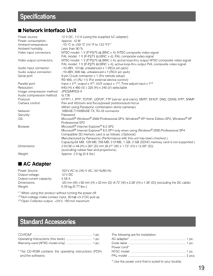 Page 1919
Specifications
Network Interface Unit
Power source: 12 V DC, 1.0 A (using the supplied AC adapter)
Power consumption: Approx. 12 W
Ambient temperature: –10 °C to +50 °C {14 °F to 122 °F}*
1
Ambient humidity: Less than 90 %
Video input connectors: NTSC model: 1 V [P-P]/75 Ω(BNC x 4), NTSC composite video signal
PAL model: 1 V [P-P]/75 Ω(BNC x 4), PAL composite video signal 
Video output connectors: NTSC model: 1 V [P-P]/75 Ω(BNC x 4), active loop-thru output NTSC composite video signal
PAL model: 1 V...