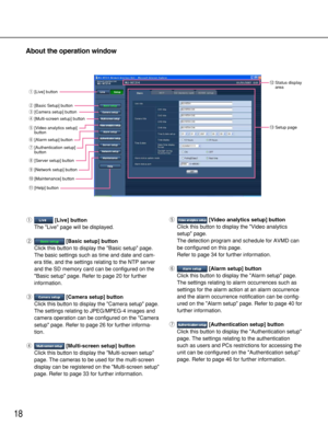 Page 1818
About the operation window
q[Live] button
The Live page will be displayed.
w[Basic setup] button
Click this button to display the Basic setup page.
The basic settings such as time and date and cam-
era title, and the settings relating to the NTP server
and the SD memory card can be configured on the
Basic setup page. Refer to page 20 for further
information.
e[Camera setup] button
Click this button to display the Camera setup page.
The settings relating to JPEG/MPEG-4 images and
camera operation can...