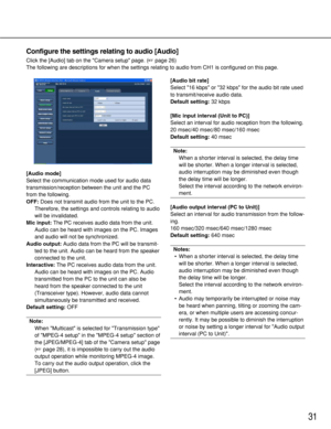 Page 3131
Configure the settings relating to audio [Audio]
Click the [Audio] tab on the Camera setup page. (page 26)
The following are descriptions for when the settings relating to audio from CH1 is configured on this page.
[Audio mode]
Select the communication mode used for audio data
transmission/reception between the unit and the PC
from the following.
OFF:Does not transmit audio from the unit to the PC.
Therefore, the settings and controls relating to audio
will be invalidated.
Mic input:The PC receives...