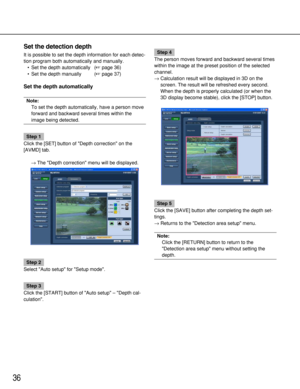 Page 3636
Set the detection depth
It is possible to set the depth information for each detec-
tion program both automatically and manually.
•Set the depth automatically (page 36)
•Set the depth manually (page 37)
Set the depth automatically
Note:
To set the depth automatically, have a person move
forward and backward several times within the
image being detected.
Step 1
Click the [SET] button of Depth correction on the
[AVMD] tab.
→The Depth correction menu will be displayed.
Step 2
Select Auto setup for...