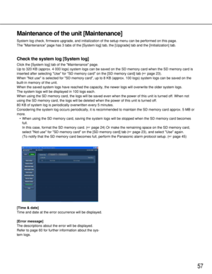 Page 5757
Maintenance of the unit [Maintenance]
System log check, firmware upgrade, and initialization of the setup menu can be performed on this page.
The Maintenance page has 3 tabs of the [System log] tab, the [Upgrade] tab and the [Initialization] tab. 
Check the system log [System log]
Click the [System log] tab of the Maintenance page.
Up to 320 KB (approx. 4 000 logs) system logs can be saved on the SD memory card when the SD memory card is
inserted after selecting Use for SD memory card on the [SD...