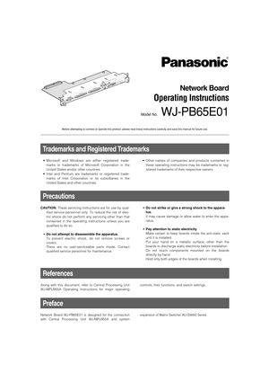 Page 1Network Board
Operating Instructions
Model No.WJ-PB65E01
V
id
e
o
 O
u
tp
u
t B
o
a
r
d
 1
 O
n
ly
N
e
w
o
rk
 O
U
T
 X
-1 A
L
A
R
M
 O
U
T
 1
A
L
A
R
M
 O
U
T
 2 1
0
/1
0
0
 B
A
S
E
-
T
Before attempting to connect or operate this product, please read these instructions carefully and save this manual for future use.
Along with this document, refer to Central Processing Unit
WJ-MPU955A Operating Instructions for major operating
References
controls, their functions, and switch settings.
Preface
Network...