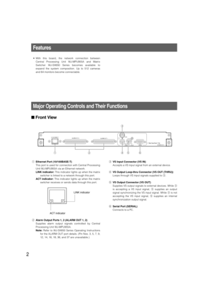 Page 22
Major Operating Controls and Their Functions
Front View
NETWORK OUT X-1
ALARM OUT 2
ALARM OUT 1
SERIALVS OUT
VS IN
VS OUT
(THRU)Video Output Board 1 Only
10/100 BASE-T
qryt
e
w
qEthernet Port (10/100BASE-T)
This port is used for connection with Central Processing
Unit WJ-MPU955A via an Ethernet network.
LINK indicator:This indicator lights up when the matrix
switcher is linked to a network through this port.
ACT indicator:This indicator lights up when the matrix
switcher receives or sends data through...