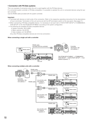 Page 18• Connection with PS·Data systems
This is an example of connection when the unit is used together with the PS·Data devices. 
If a connected system controller is PS·Data compatible, it is possible to operate this unit or connected devices using the sys-
tem controller. 
Use the RS485 cable provided with the system controller. 
Important: 
•Terminate both devices on both ends of the connection. Refer to the respective operating instructions for the descriptions
of how to terminate. Termination of this unit...