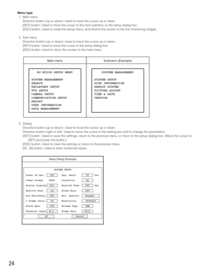 Page 24Menu type
1. Main menu
Direction button (up or down): Used to move the cursor up or down.
[SET] button: Used to move the cursor to the next submenu or the setup dialog box.
[ESC] button: Used to close the setup menu, and returns the screen to the live monitoring images.
2. Sub menu
Direction button (up or down): Used to move the cursor up or down.
[SET] button: Used to move the cursor to the setup dialog box.
[ESC] button: Used to return the screen to the main menu.
3. Dialog
Direction button (up or...