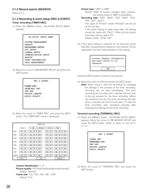 Page 3636
Stream type:CBR or VBR
Default: CBR (If screen changes seem extreme,
the setting made at VBR is preferable.)
Recording date:SUN, MON, TUE, WED, THU,
FRI, SAT, DAILY
Two types of Period1 and/or Period2 can be set
up for one day. 
If the same setting is used every day, the setting
should be made with DAILY. When all time spans
have been set up, select On.
Default: 00:00 - 24:00, Off
(4) If the same setting is required for all channels, press
[All] after completing the setting for one channel. All the...