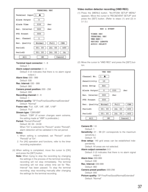 Page 3737
Video motion detector recording (VMD REC)
(1) Press the [MENU] button. WJ-RT208 SETUP MENU
appears. Move the cursor to REC&EVENT SETUP and
press the [SET] button. (Refer to steps (1) and (2) in
3.1.3.)
(2) Move the cursor to VMD REC and press the [SET] but-
ton.
Camera ID:1-8
Default: 1
Sensitivity:01 - 99 (01 corresponds to the maximum
sensitivity.) 
Default: 10
Area setup:140 grid areas can be established inde-
pendently. 
Default: All areas are not selected.
Alarm output connector:0-3
Default: 0 (0...