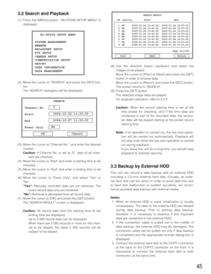 Page 4545
3.2 Search and Playback
(1) Press the [MENU] button. WJ-RT208 SETUP MENU is
displayed.
(2) Move the cursor to SEARCH and press the [SET] but-
ton.
The SEARCH dialogbox will be displayed.
(3) Move the cursor to Channel No., and enter the desired
number.
Caution:If Channel No. is set at 0, data of all chan-
nels are checked.
(4) Move the cursor to Start and enter a starting time to be
checked.
(5) Move the cursor to End and enter a ending time to be
checked.
(6) Move the cursor to Event Only, and select...