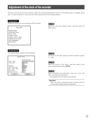 Page 1717
Adjustment of the clock of the recorder
Adjust the clock of the recorder as follows. Check the clock periodically and correct it in the following way if it displays wrong
time. It is also necessary to correct the clock after replacing the built-in backup battery.
Screenshot 1
Display the setup menu by pressing the SETUP button.Step 1
Move the cursor onto System Setup, and then press the
[SET] button.
Screenshot 2
The System Setup window will be displayed.Step 2
Set the time and date using the camera...