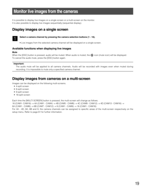 Page 1919
Monitor live images from the cameras
It is possible to display live images on a single screen or a multi-screen on the monitor.
It is also possible to display live images sequentially (sequential display).
Display images on a single screen
z
Select a camera channel by pressing the camera selection buttons (1 - 16).
• Live images from the selected camera channel will be displayed on a single screen.
Available functions when displaying live images
Mute
When the [ESC] button is pressed, audio will be...