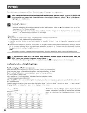 Page 2222
Playback
Recorded images can be played as follows. Recorded images will be played on a single screen.
z
Select the desired camera channel by pressing the camera channel selection buttons (1 - 16) or by moving the
cursor onto the area respective to the desired camera channel using the arrows button (CDAB) when display-
ing images on a multi-screen.
x
Click the [PLAY] button.
• Recorded images will be displayed on a single screen. When playback starts, the  icon (playback icon) will be dis-
played and...