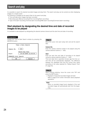 Page 2424
Search and play
It is possible to search the desired recorded images and play them. The search and play can be carried out when displaying
images on a single screen.
The following is available as the search filter for the search and play.
• Time and date when images had been recorded
• Recording type (Manual recording/Timer recording/Alarm recording)
• Type of the alarm recording (Terminal alarm recording/VMD alarm recording/Command alarm recording)
Start playback by designating the desired time and...