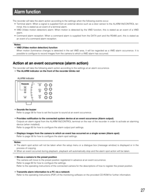 Page 2727
The recorder will take the alarm action according to the settings when the following events occur.
• Terminal alarm: When a signal is supplied from an external device such as a door sensor to the ALARM IN/CONTROL ter-
minal, this is stated as an event of a terminal alarm.
• VMD (Video motion detection) alarm: When motion is detected by the VMD function, this is stated as an event of a VMD
alarm.
• Command alarm reception: When a command alarm is supplied from the DATA port and the RS485 port, this is...
