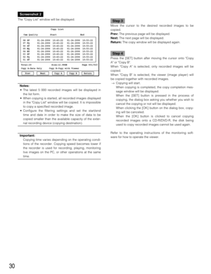 Page 3030
Screenshot 2
The Copy List window will be displayed.
Notes:
• The latest 5 000 recorded images will be displayed in
the list form.
• When copying is started, all recorded images displayed
in the Copy List window will be copied. It is impossible
to copy a specified recorded image.
• Configure the filtering settings and set the start/end
time and date in order to make the size of data to be
copied smaller than the available capacity of the exter-
nal recording device (copying destination).
Important:...