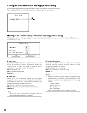 Page 5858
Configure the alarm action settings [Event Setup]
Configure the settings relating to the alarm action that is to be taken at an event occurrence.
Refer to page 27 for further information about the event type and the alarm action.
qConfigure the common settings for the alarm recording [Common Setup]
Configure the common settings relating to the alarm action that is to be taken when an event (terminal alarm, VMD alarm, com-
mand alarm) occurred.
Alarm Buzz
Select On or Off to determine whether or not...