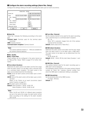 Page 5959
wConfigure the alarm recording settings [Alarm Rec. Setup]
Configure the settings relating to the alarm recording that starts upon an event occurrence.
Alarm No.
Alarm No. indicates the following according to the event
type.
Terminal input:Terminal used for the terminal alarm
recording.
VMD:Camera channel
Command alarm reception:Camera channel
Note:
The camera selection buttons (1 - 10/0) are available for
the camera channel selection.
Rec. Quality
Rec. Frame Rate
These settings can be configured...