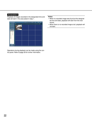 Page 2222
Screenshot 4
Playback of images recorded in the designated time and
date will start in the area select in step 1.
Notes:
• When no recorded image was found at the designat-
ed time and date, playback will start from the next
record.
• When there is no recorded image at all, playback will
not start.
Operations during playback can be made using the con-
trol panel. Refer to page 28 for further information. 