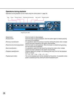 Page 2828
Operations during playback
Operations during playback can be made using the control panel (page 24).
[Stop] button: Click this button to stop playback.
[Pause] button: Click this button to pause playback. Click this button again to release pausing
and resume the playback.
[Previous record] button: It is possible to select the previous record by clicking this button when multiple
results have been selected on the search result window.
[Play/frame by frame play] button: Click this button to start...