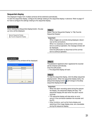 Page 3131
Sequential display
The displayed images from multiple cameras will be switched automatically. 
To start the sequential display, configure the settings relating to the sequential display in advance. Refer to page 47
for how to configure the settings relating to the sequential display.
Screenshot 1
When clicking the [Sequential display] button, the pop-
up menu will be displayed.
Step 1
Select Normal Sequential Display or My Favorite
Sequential Display.
Important:
When images are currently being...