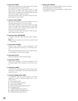 Page 2728
$4Next button (NEXT)
Moves a tour sequence one step forward from the step
previously paused on the active monitor.
Also selects a camera. If the active monitor is in the
spot mode, press NEXT while holding down the CAM
(SET) button, to replace the currently selected camera
with the next higher-numbered camera.
During the recorder mode, this button moves the play-
back image one step forward.
$5Previous button (PREV)
Moves a tour sequence one step backward from the
step previously paused on the active...