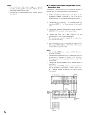 Page 41●To Record the Camera Images in Maximum
Recording Rate
The following is the description of the connection between a
recorder and this unit for the maximum-rate recording.
1.Set the unit address of the recorder to 1. Then, set the
recorder’s CAMERA GENLOCK to ON in its SETUP
MENU. (Refer to the recorders operating instructions.)
2.Connect the unit’s CAM OUT 1 to 16 connectors to the
recorder’s VIDEO IN 1 to 16 connectors with a coaxial
cable.
3.Connect the unit’s EXT IN connector to the recorder’s
GENLOCK...