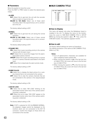 Page 6163
■MUX CAMERA TITLE
●How to Display
This menu will appear only when the Multiplexer board is
installed in the unit. To display this menu on the monitor,
move the cursor to 1000 MUX CAMERA TITLE in SETUP
MENU by moving the joystick to Dor C. Then, press the
CAM (SET) button. The submenu appears monitor.
●How to edit
The factory default settings are same as illustrations.
The editing procedure is the same as 500 CAMERA TITLE.
(Refer to p. 59.)
Notes:
•Up to 8 alphanumeric characters are available for
each...