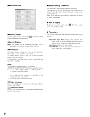 Page 8284
●Multiplexer Title
●How to Display
To display this window, click on the  (Multiplexer Title)
button in the main window (p. 65.)
●How to Display
Note:This window can be displayed only when Yes is
selected in the Recorder window. (Refer to p. 66.)
●Parameters
The factory default settings are same as the illustration.
(The text box covered with the cursor is “C”.)
To edit the desired camera’s title, click on the associated
button (Cam 1 to Cam 16).
The subsequent editing procedure is the same as Camera...