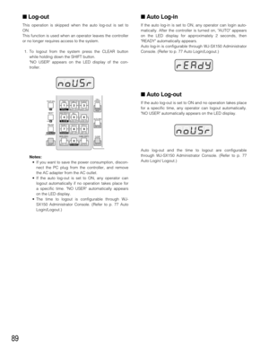 Page 8789
■ Log-out
This operation is skipped when the auto log-out is set to
ON. 
This function is used when an operator leaves the controller
or no longer requires access to the system.
1. To logout from the system press the CLEAR button
while holding down the SHIFT button.
NO USER appears on the LED display of the con-
troller.
Notes:
•If you want to save the power consumption, discon-
nect the PC plug from the controller, and remove
the AC adapter from the AC outlet.
•If the auto log-out is set to ON, any...