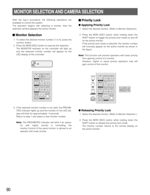 Page 8890
■ Priority Lock
● Applying Priority Lock
1. Select the desired monitor. (Refer to Monitor Selection).
2. Press the MON (ESC) button while holding down the
SHIFT button to toggle the priority lock mode on and off
on the active monitor.
If the priority lock mode is selected, the monitor number
will inversely appear on the active monitor as shown in
the figure.
Note:This function will prevent operators with lower priority
from gaining control of a monitor.
However, higher or equal priority operators may...