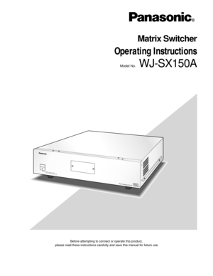 Page 1Before attempting to connect or operate this product,
please read these instructions carefully and save this manual for future use.
Model No.WJ-SX150A
Matrix Switcher 
Operating Instructions
Matrix Switcher WJ-SX 150A
OPERATE
OPERATE LED WILL BLINK
IF COOLING FAN MALFUNCTIONS 