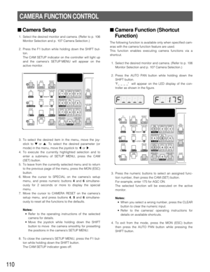 Page 107110
■ Camera Function (Shortcut
Function)
The following function is available only when specified cam-
eras with the camera function feature are used.
This function enables executing camera functions via a
shortcut.
1. Select the desired monitor and camera. (Refer to p. 106
Monitor Selection and p. 107 Camera Selection.)
2. Press the AUTO PAN button while holding down the
SHIFT button.
F_ _ _ _  will appear on the LED display of the con-
troller as shown in the figure.
■ Camera Setup
1. Select the...