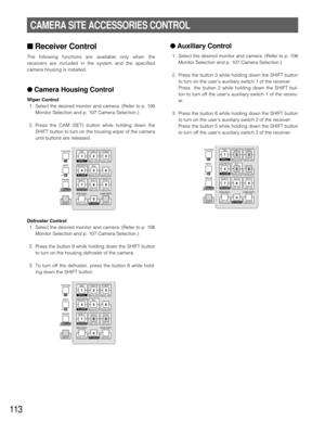 Page 110113
■ Receiver Control
The following functions are available only when the
receivers are included in the system and the specified
camera housing is installed.
● Camera Housing Control
Wiper Control
1. Select the desired monitor and camera. (Refer to p. 106
Monitor Selection and p. 107 Camera Selection.)
2. Press the CAM (SET) button while holding down the
SHIFT button to turn on the housing wiper of the camera
until buttons are released.
Defroster Control
1. Select the desired monitor and camera. (Refer...