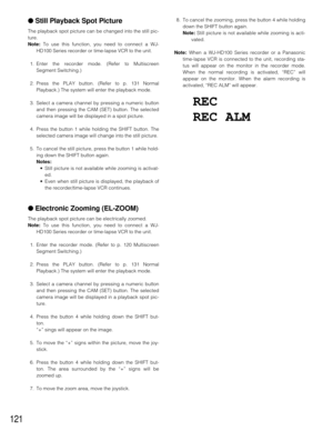 Page 118121
8. To cancel the zooming, press the button 4 while holding
down the SHIFT button again.
Note:Still picture is not available while zooming is acti-
vated. 
Note:When a WJ-HD100 Series recorder or a Panasonic
time-lapse VCR is connected to the unit, recording sta-
tus will appear on the monitor in the recorder mode.
When the normal recording is activated, “REC” will
appear on the monitor. When the alarm recording is
activated, “REC ALM” will appear.●Still Playback Spot Picture
The playback spot picture...