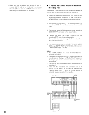 Page 3941
●To Record the Camera Images in Maximum
Recording Rate
The following is the description of the connection between a
recorder and this unit for the maximum-rate recording.
1.Set the unit address of the recorder to 1. Then, set the
recorder’s CAMERA GENLOCK to ON in its SETUP
MENU. (Refer to the recorders operating instructions.)
2.Connect the unit’s CAM OUT 1 to 16 connectors to the
recorder’s VIDEO IN 1 to 16 connectors with a coaxial
cable.
3.Connect the unit’s EXT IN connector to the recorder’s...