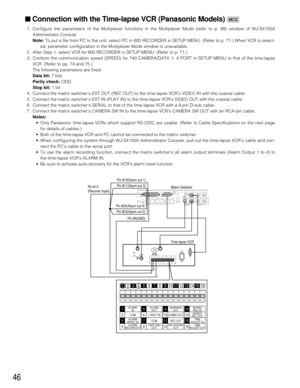 Page 4446
■Connection with the Time-lapse VCR (Panasonic Models) 
1. Configure the parameters of the Multiplexer functions in the Multiplexer Mode (refer to p. 98) window of WJ-SX150A
Administrator Console.
Note:To put a file from PC to the unit, select PC in 600 RECORDER in SETUP MENU. (Refer to p. 71.) When VCR is select-
ed, parameter configuration in the Multiplexer Mode window is unavailable.
2. After Step 1, select VCR for 600 RECORDER in SETUP MENU. (Refer to p. 71.)
3. Conform the communication speed...